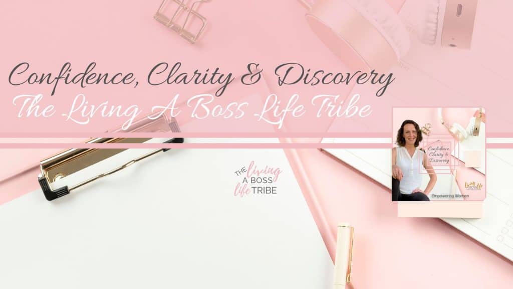 The Living A Boss Life Tribe Empowering Women to build their confidence, find clarity and discover their passion and purpose