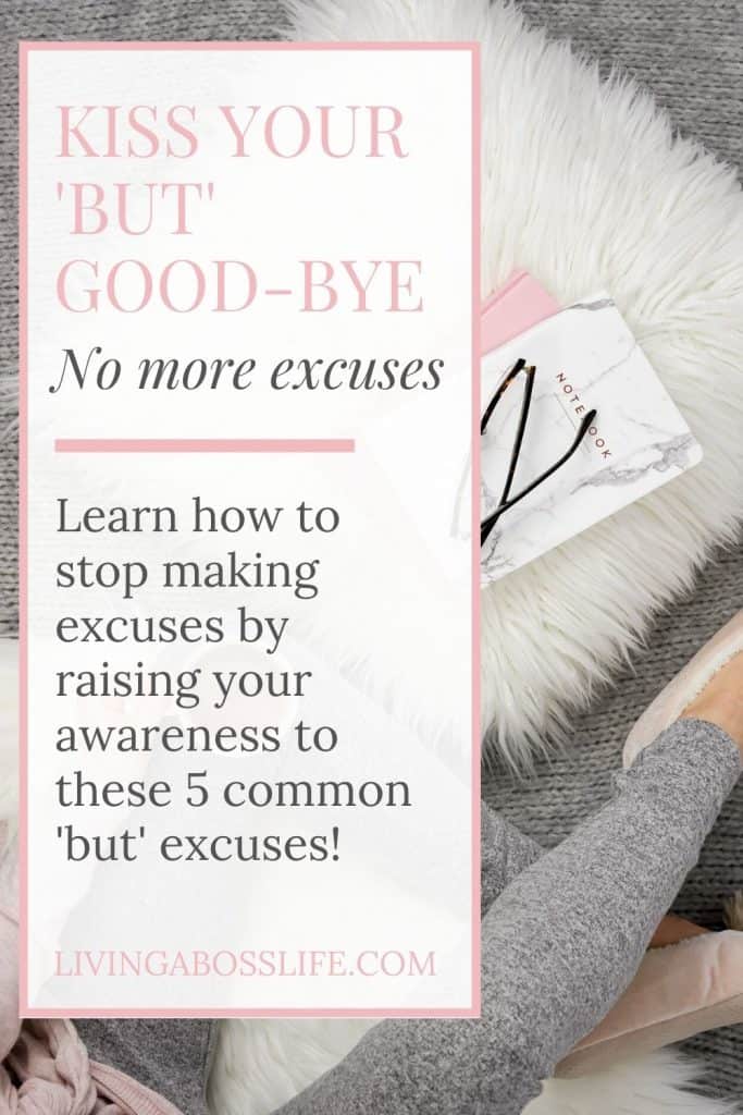 Kiss Your 'But' Good-bye! Eliminate these 5 common but excuses and learn how to stop making excuses that are destroying your chance at success! Eliminate the bad habit of excuses with these simple steps. #Excuses #Procrastination #BadHabits #StopMakingExcuses #Mindset #Empowerment #ButExcuses #SayNotToExcuses