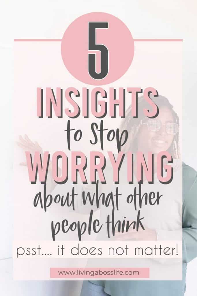 How to stop worrying about what other people think of you with 5 insights. #2 It Does Not Matter! See them all at livingabosslife.com