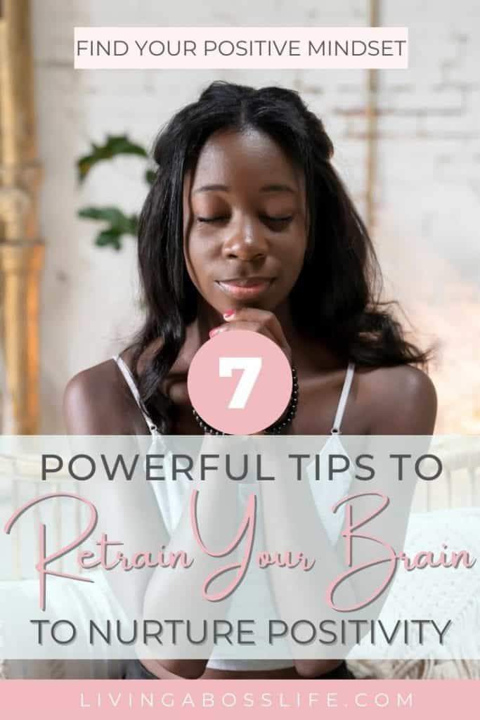 Nurture your positive mindset with these 7 powerful tips to retrain your brain. Find positivity and live the life you want starting now by changing the way you think! 